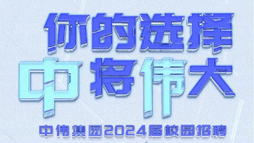 你的選擇 “中”將“偉”大｜中偉集團2024屆全球校園招聘正式開啟！